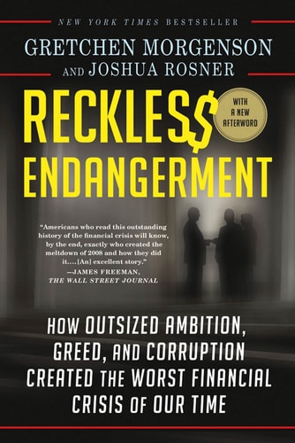 Reckless Endangerment How Outsized Ambition, Greed, and Corruption Created the Worst Financial Crisis of Our Time