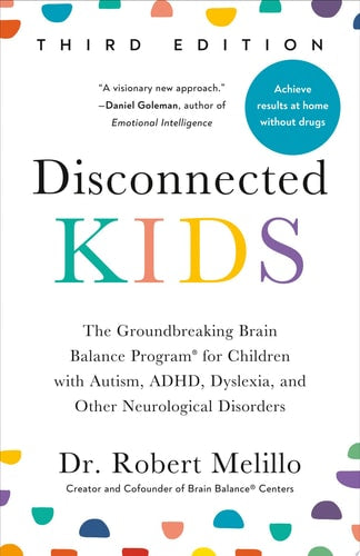 Disconnected Kids, Third Edition The Groundbreaking Brain Balance Program for Children with Autism, ADHD, Dyslexia, and Other Neurological Disorders