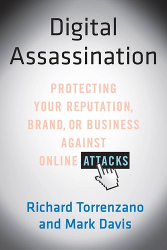 Digital Assassination Protecting Your Reputation, Brand, or Business Against Online Attacks