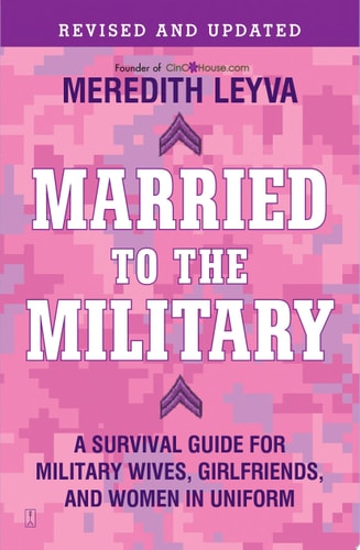 Married to the Military A Survival Guide for Military Wives, Girlfriends, and Women in Uniform