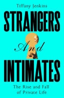 Strangers and Intimates The Rise and Fall of Private Life