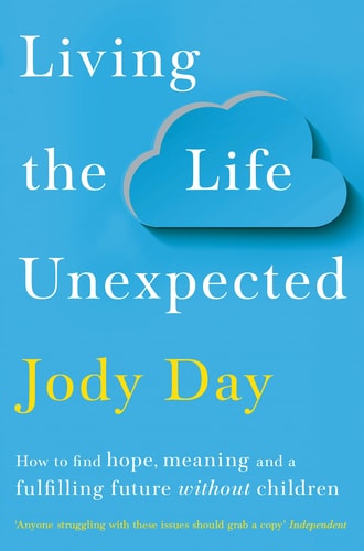 Living the Life Unexpected How to Find Hope, Meaning and a Fulfilling Future Without Children