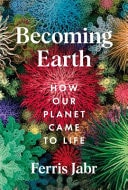 Becoming Earth How Our Planet Came to Life