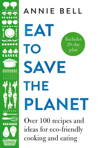 Eat to Save the Planet 85 Recipes and Ideas for Eco-Friendly Cooking and Eating