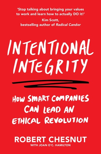 Intentional Integrity How Smart Companies Can Lead an Ethical Revolution - and Why That's Good for All of Us