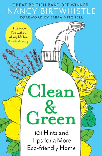 Clean and Green 101 Hints and Tips for a More Eco-Friendly Home