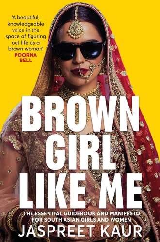 Brown Girl Like Me The Essential Guidebook and Manifesto for South Asian Girls and Women