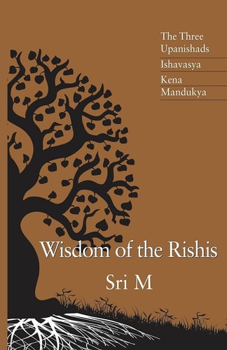 Wisdom of the Rishis The Three Upanishads: Ishavasya, Kena & Mandukya-1