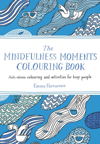 The Mindfulness Moments Colouring Book Anti-Stress Colouring and Activities for Busy People