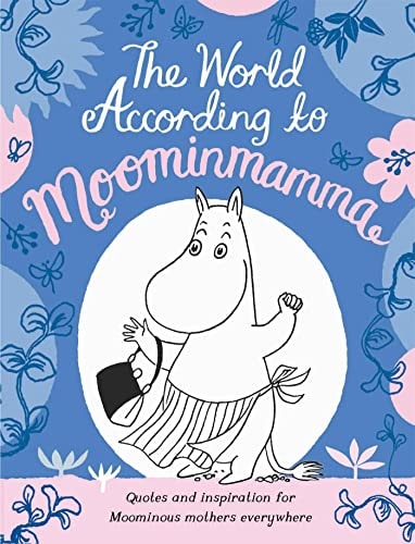 The World According to Moominmamma Inspirational Quotes for Moominous Mothers Everywhere
