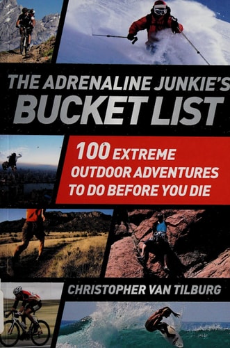 The Adrenaline Junkie's Bucket List 100 Extreme Outdoor Adventures to Do Before You Die