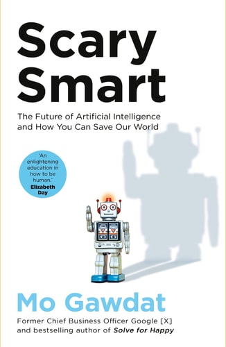 Scary Smart The Future of Artificial Intelligence and How You Can Save Our World