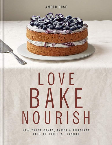 Love, Bake, Nourish Healthier Cakes, Bakes & Puddings Full of Fruit & Flavour