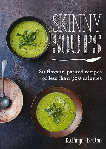 Skinny Soups 80 Flavour-packed Recipes of Less Than 300 Calories