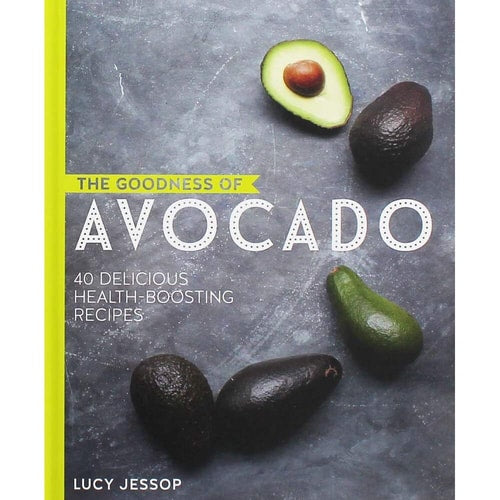 The Goodness of Avocado 40 Delicious Health-boosting Recipes