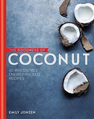 The Goodness of Coconut 40 Irresistible Energy-Packed Recipes