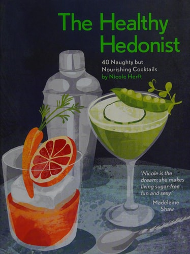 The Healthy Hedonist 40 Naughty But Nourishing Cocktails
