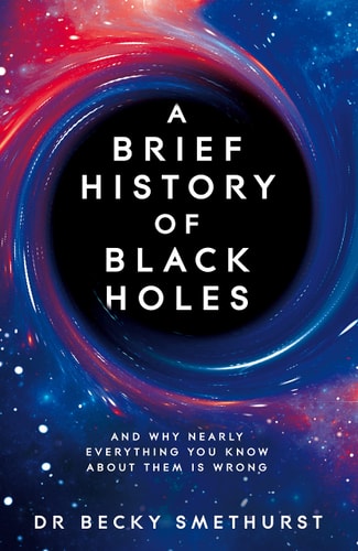 A Brief History of Black Holes And why Nearly Everything You Know about Them is Wrong