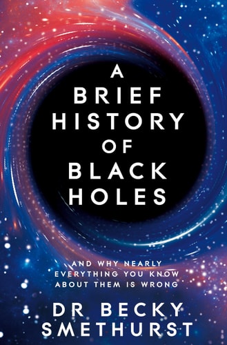 A Brief History of Black Holes And why Nearly Everything You Know about Them is Wrong