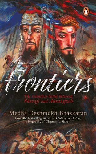 Frontiers The Relentless Battle Between Aurangzeb and Shivaji