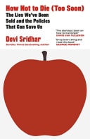 How Not to Die (Too Soon) The Lies We've Been Sold and the Policies That Could Save Us