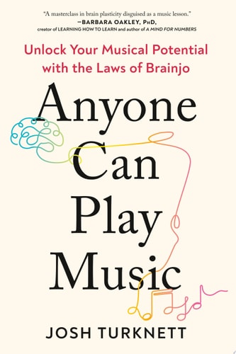 Anyone Can Play Music Unlock Your Musical Potential with the Laws of Brainjo