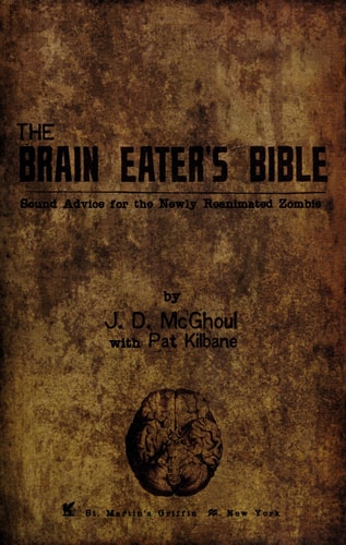 The Brain Eater's Bible Sound Advice for the Newly Reanimated Zombie