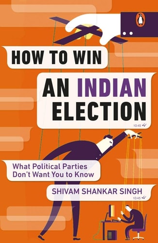 How to Win an Indian Election What Political Parties Don't Want You to Know