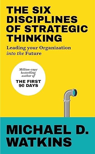 The Six Disciplines of Strategic Thinking Leading Your Organization Into the Future