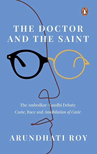 The Doctor and the Saint The Ambedkar-Gandhi Debate : Caste, Race and Annihilation of Caste