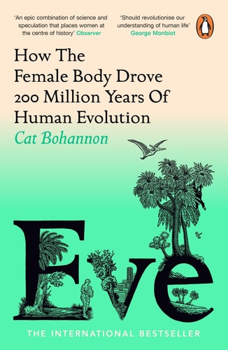 Eve How the Female Body Drove 200 Million Years of Human Evolution