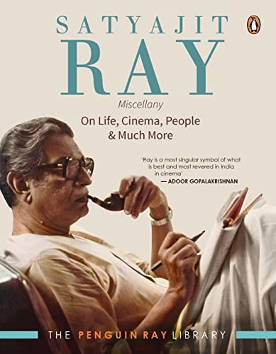 Satyajit Ray Miscellany On Life, Cinema, People & Much More