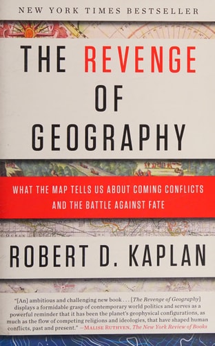 The Revenge of Geography What the Map Tells Us About Coming Conflicts and the Battle Against Fate