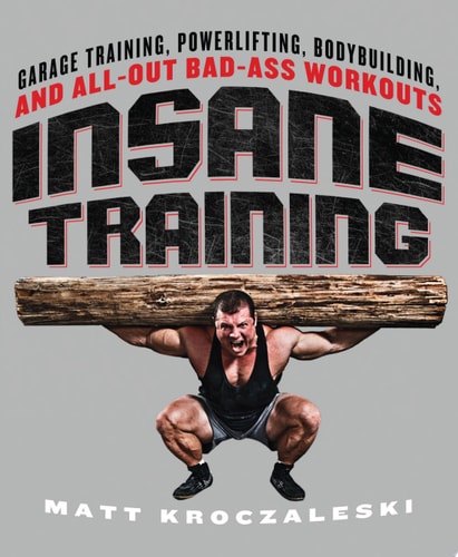 Insane Training Garage Training, Powerlifting, Bodybuilding, and All-Out Bad-Ass Workouts