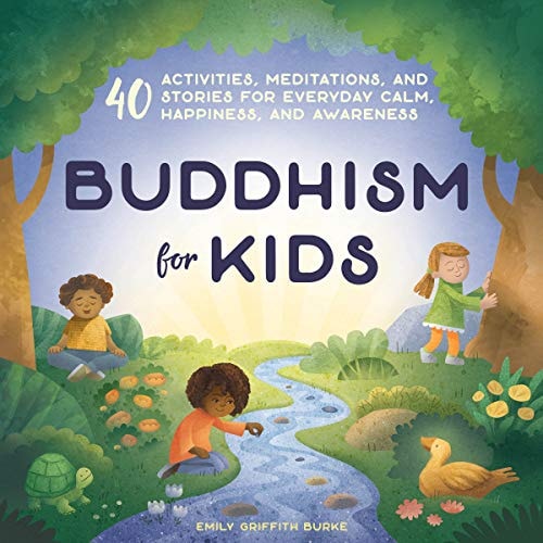 Buddhism for Kids 40 Activities, Meditations, and Stories for Everyday Calm, Happiness, and Awareness