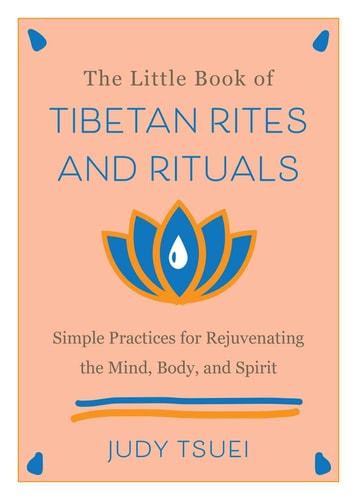 The Little Book of Tibetan Rites and Rituals Simple Practices for Rejuvenating the Mind, Body, and Spirit