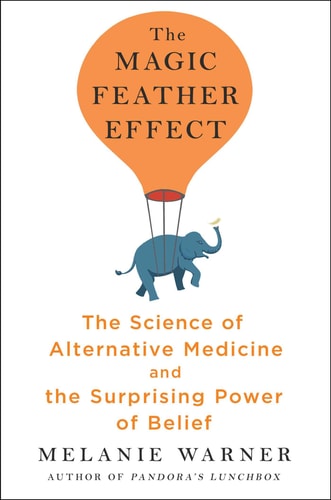 The Magic Feather Effect The Science of Alternative Medicine and the Surprising Power of Belief