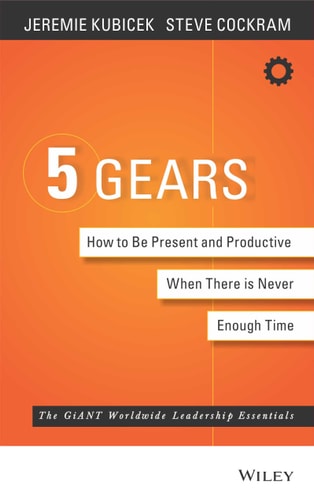 5 Gears: How to Be Present and Productive When There Is Never Enough Time