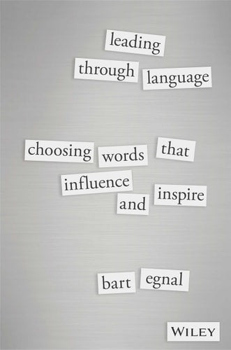 Leading Through Language: Choosing Words That Influence and Inspire [Paperback] Bart