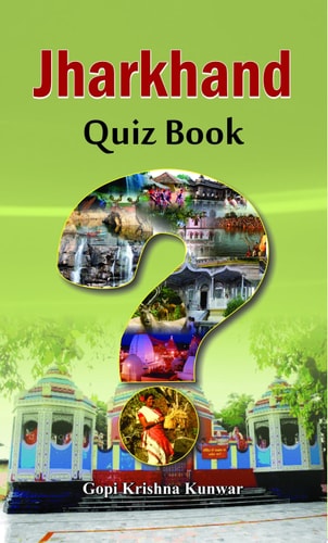 Jharkhand Quiz Book Jharkhand Quiz Book by Gopi Krishna Kunwar: Jharkhand Quiz Book - Test Your Knowledge about Jharkhand