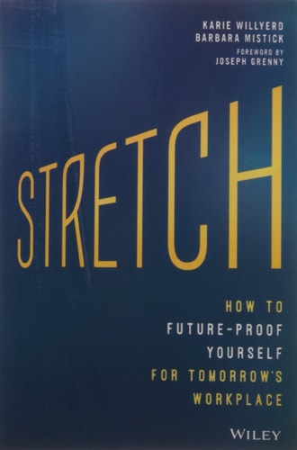 Stretch: How to Future-Proof Yourself for Tomorrow's Workplace Willyerd, Karie; Mistick, Barbara and Grenny, Joseph