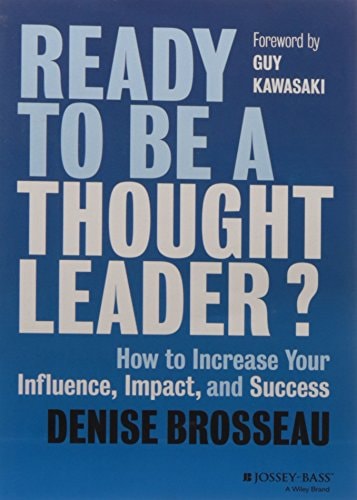 Ready to be a Thought Leader?: How to Increase Your Influence, Impact, and Success