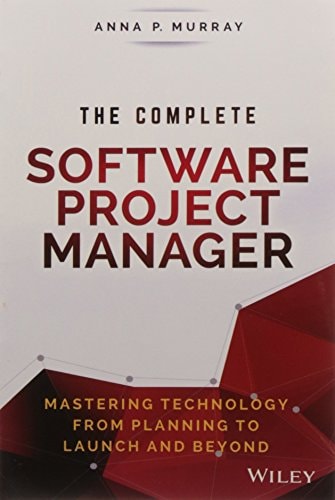 The Complete Software Project Manager: Mastering Technology from Planning to Launch and Beyond