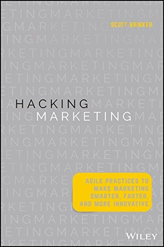 Hacking Marketing: Agile Practices to Make Marketing Smarter, Faster, and More Innovative