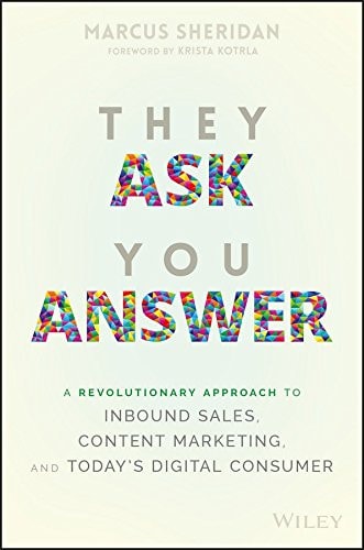 They Ask You Answer: A Revolutionary Approach to Inbound Sales, Content Marketing and Today's Digital Consumer [Hardcover] [Jun 16, 2017] Marcus Sheridan