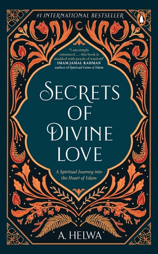 Secrets Of Divine Love: A Spiritual Journey Into The Heart Of Islam