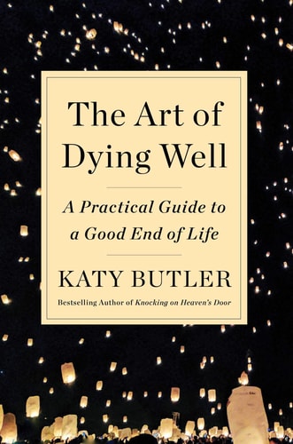 The Art of Dying Well A Practical Guide to a Good End of Life