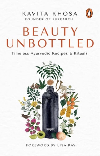 Beauty Unbottled Timeless Ayurvedic Rituals and Recipes