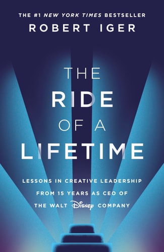 The Ride of a Lifetime Lessons in Creative Leadership from the CEO of the Walt Disney Company