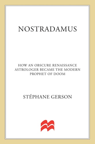 Nostradamus How an Obscure Renaissance Astrologer Became the Modern Prophet of Doom